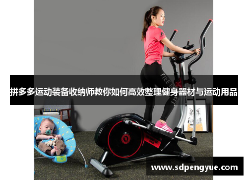 拼多多运动装备收纳师教你如何高效整理健身器材与运动用品