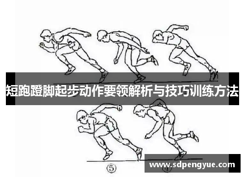 短跑蹬脚起步动作要领解析与技巧训练方法