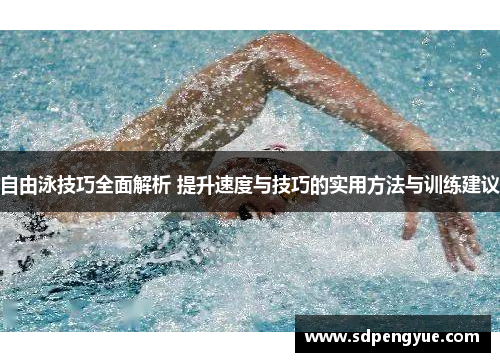 自由泳技巧全面解析 提升速度与技巧的实用方法与训练建议