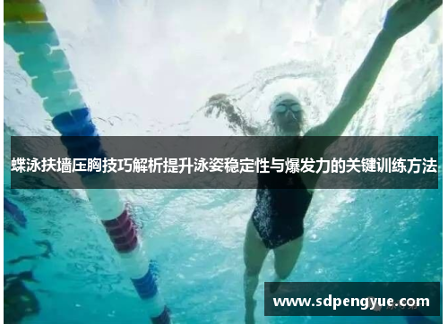 蝶泳扶墙压胸技巧解析提升泳姿稳定性与爆发力的关键训练方法