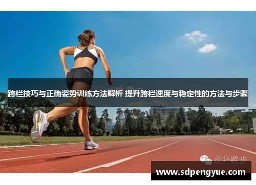 跨栏技巧与正确姿势训练方法解析 提升跨栏速度与稳定性的方法与步骤