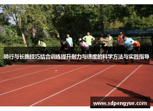 骑行与长跑技巧结合训练提升耐力与速度的科学方法与实践指导